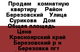 Продам 2 комнатную квартиру: › Район ­ Березовский › Улица ­ Сурикова › Дом ­ 1 › Общая площадь ­ 46 › Цена ­ 1 600 000 - Красноярский край, Березовский р-н, Березовка пгт Недвижимость » Квартиры продажа   